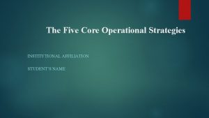 The Five Core Operational Strategies INSTITUTIONAL AFFILIATION STUDENTS