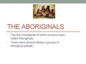 THE ABORIGINALS The first inhabitants of North America