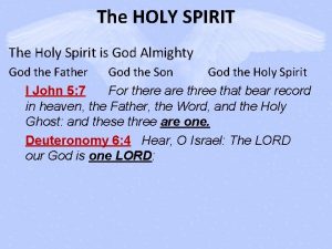 The HOLY SPIRIT The Holy Spirit is God