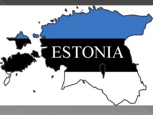 ESTONIA Capital Tallinn 405 000 inhabitants Population 1
