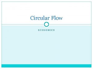 Circular Flow ECONOMICS Warmup Circular Flow The circular
