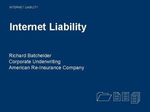 INTERNET LIABILITY Internet Liability Richard Batchelder Corporate Underwriting