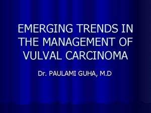 EMERGING TRENDS IN THE MANAGEMENT OF VULVAL CARCINOMA