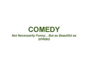 COMEDY Not Necessarily Funny But as Beautiful as