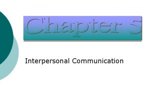 Interpersonal Communication What is Interpersonal Communication Communication that