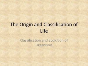 The Origin and Classification of Life Classification and