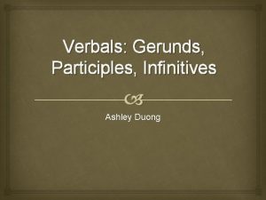 Verbals Gerunds Participles Infinitives Ashley Duong Verbal A