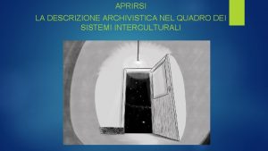 APRIRSI LA DESCRIZIONE ARCHIVISTICA NEL QUADRO DEI SISTEMI