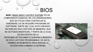 BIOS BASIC INPUT OUTPUT SYSTEM ES UN COMPONENTE