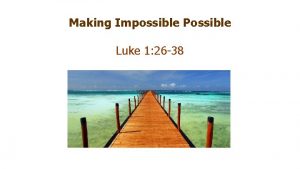 Making Impossible Possible Luke 1 26 38 1