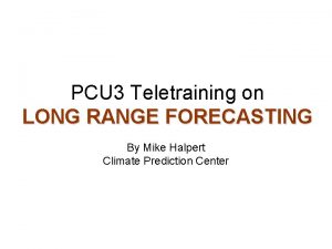 PCU 3 Teletraining on LONG RANGE FORECASTING By