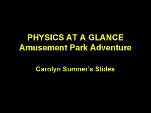 PHYSICS AT A GLANCE Amusement Park Adventure Carolyn