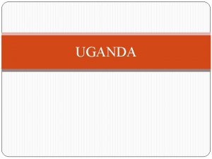 UGANDA Uganda During its decadeslong struggle both the