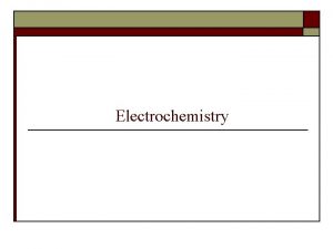 Electrochemistry 13 Electrochemistry and the Nernst Equation Goals