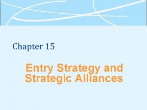 Chapter 15 Entry Strategy and Strategic Alliances What