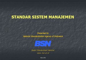 STANDAR SISTEM MANAJEMEN Presented by National Standardization Agency