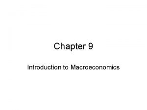 Chapter 9 Introduction to Macroeconomics Macroeconomics the study