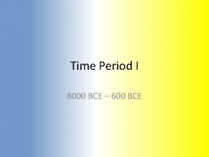 Time Period I 8000 BCE 600 BCE Period