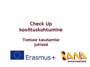 Check Up koolituskohtumine Toetuse kasutamise juhised Rahastuleping ja