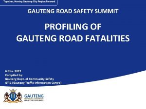 GAUTENG ROAD SAFETY SUMMIT PROFILING OF GAUTENG ROAD