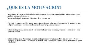 QUE ES LA MOTIVACION La palabra motivacin se