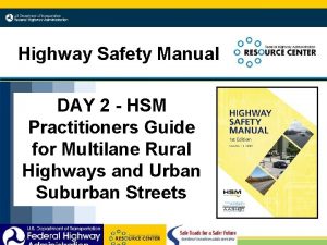 Highway Safety Manual DAY 2 HSM Practitioners Guide