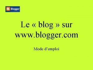 Le blog sur www blogger com Mode demploi