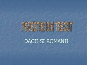 DACII SI ROMANII Cine nusi cunoaste trecutul nu