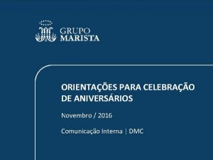 ORIENTAES PARA CELEBRAO DE ANIVERSRIOS Novembro 2016 Comunicao