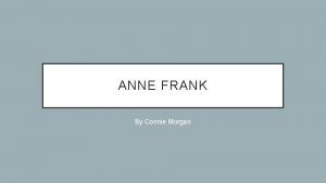 ANNE FRANK By Connie Morgan TIMELINE OF EVENTS
