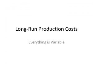 LongRun Production Costs Everything is Variable Resource Adjustments