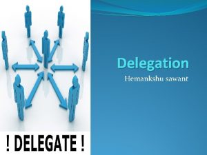 Delegation Hemankshu sawant What is delegation Art of