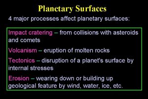 Planetary Surfaces 4 major processes affect planetary surfaces