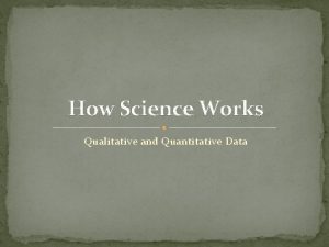 How Science Works Qualitative and Quantitative Data Quantitative