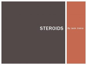 STEROIDS By Jack Jiskra WHAT ARE STEROIDS Other