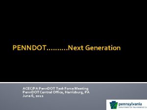 PENNDOT Next Generation ACECPA Penn DOT Task Force