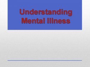Understanding Mental Illness What is a mental health