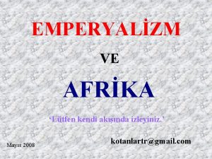 EMPERYALZM VE AFRKA Ltfen kendi aknda izleyiniz Mays