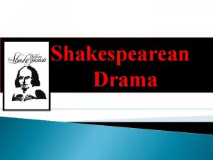 Shakespearean Drama Characteristics of Shakespearean Tragedy The Tragic