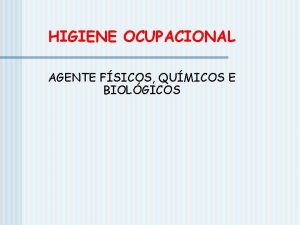 HIGIENE OCUPACIONAL AGENTE FSICOS QUMICOS E BIOLGICOS AGENTES