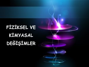 FZKSEL VE KMYASAL DEMLER Fiziksel Deiimler Maddenin i