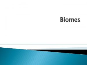 Biomes Biomes Areas with a specific climate and