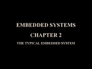 EMBEDDED SYSTEMS CHAPTER 2 THE TYPICAL EMBEDDED SYSTEM