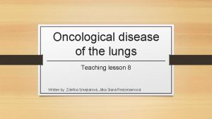 Oncological disease of the lungs Teaching lesson 8