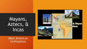 Mayans Aztecs Incas Meso American Civilizations SSWH 8