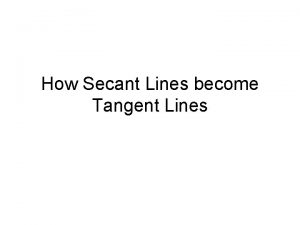 How Secant Lines become Tangent Lines Adrienne Samantha