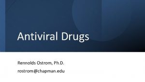 Antiviral Drugs Rennolds Ostrom Ph D rostromchapman edu
