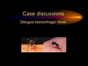 Case discussions Dengue hemorrhagic fever Case 1 5