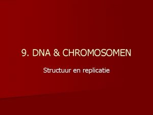 9 DNA CHROMOSOMEN Structuur en replicatie Inleiding n