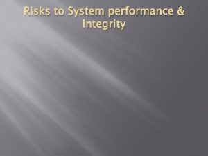 Risks to System performance Integrity Malware Malware is